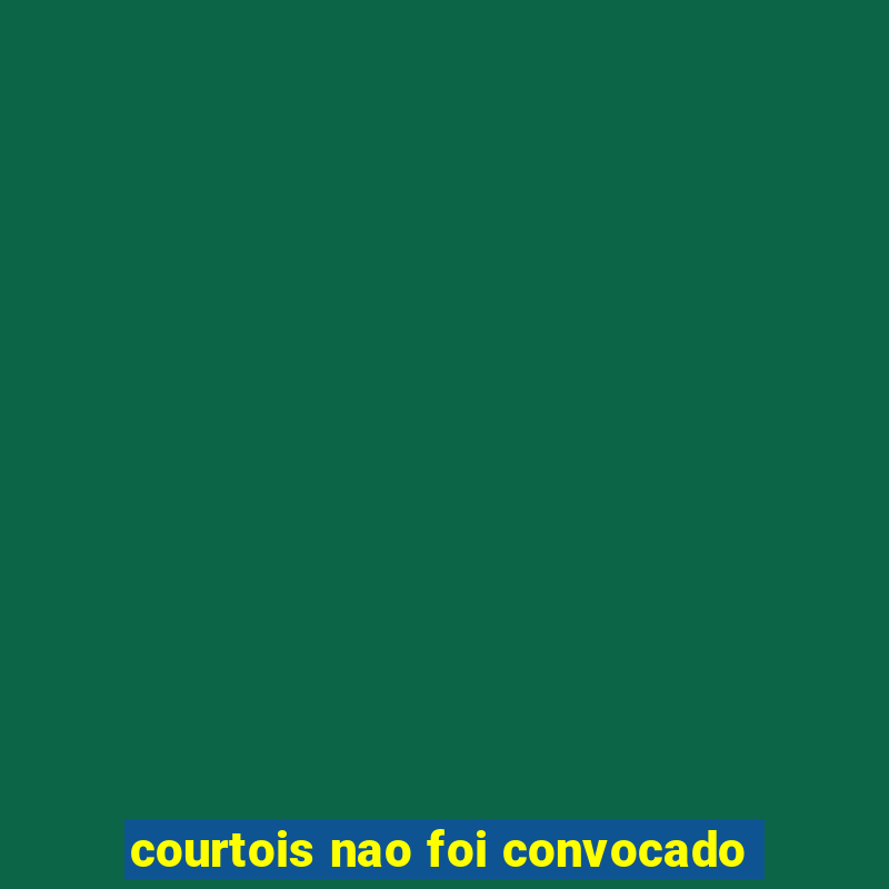 courtois nao foi convocado