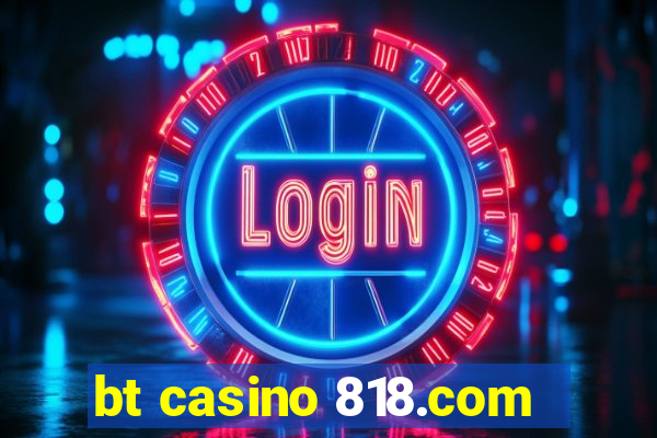 bt casino 818.com