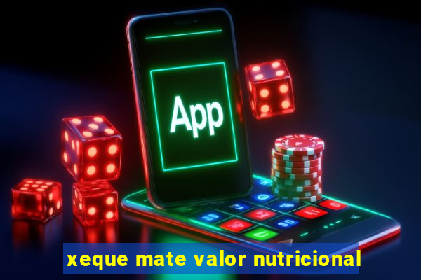 xeque mate valor nutricional