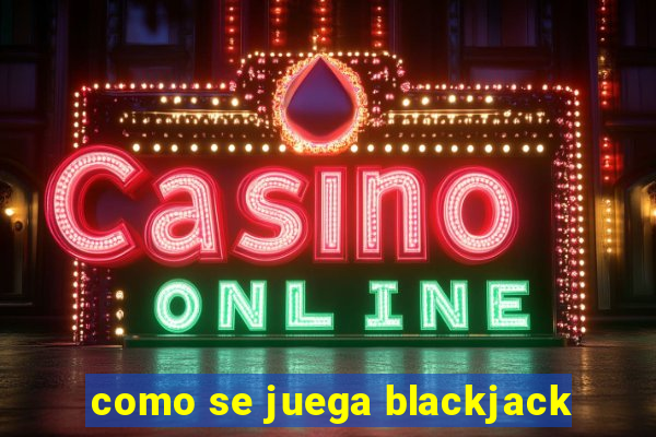 como se juega blackjack