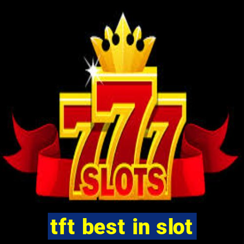 tft best in slot