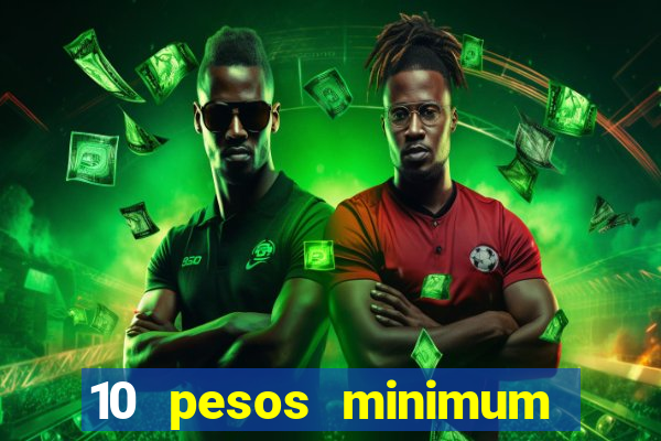 10 pesos minimum deposit casino