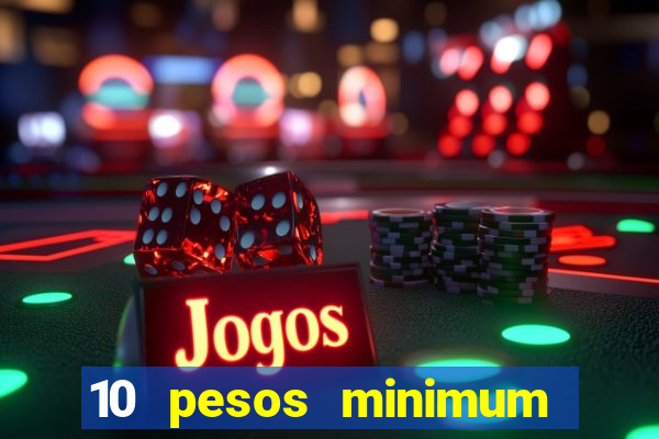 10 pesos minimum deposit casino