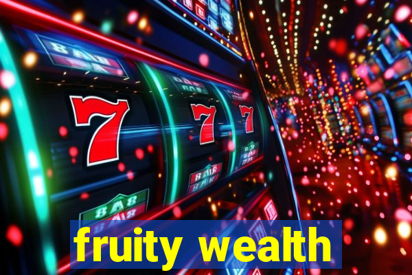 fruity wealth