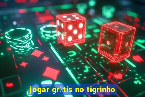 jogar gr谩tis no tigrinho