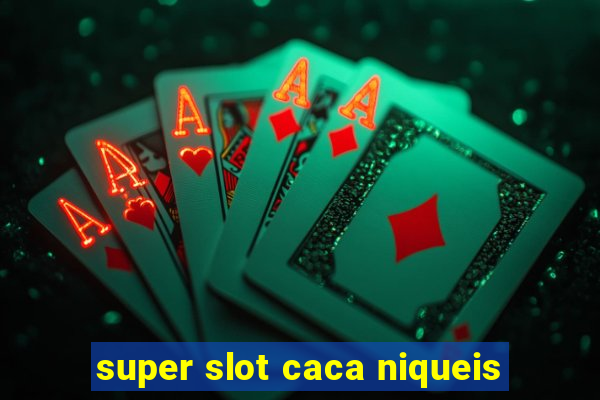 super slot caca niqueis