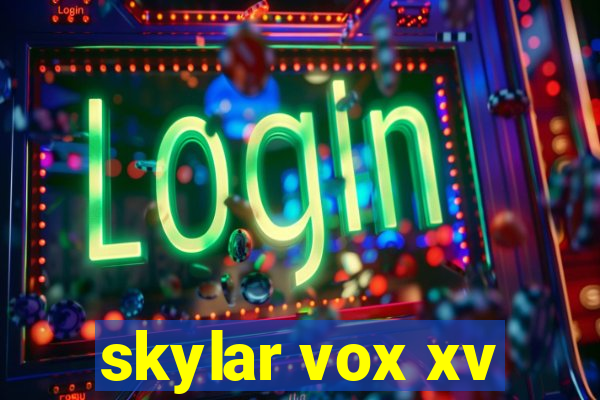 skylar vox xv