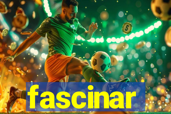 fascinar