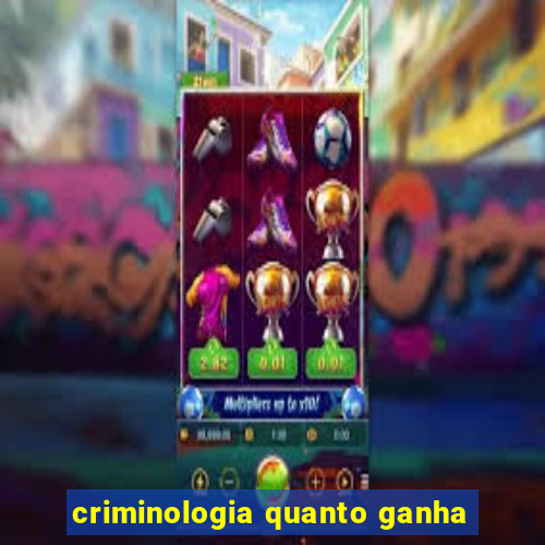 criminologia quanto ganha