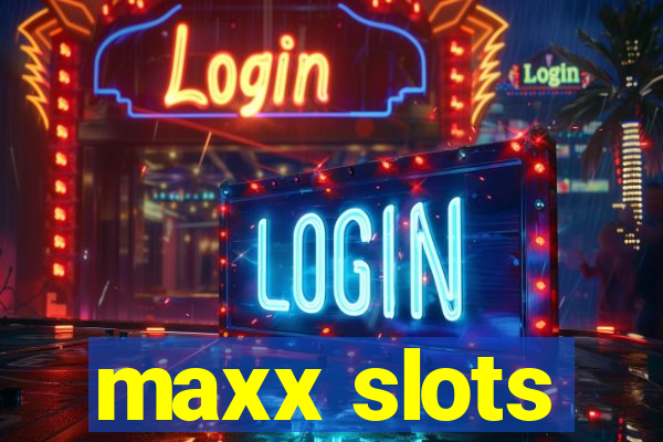 maxx slots