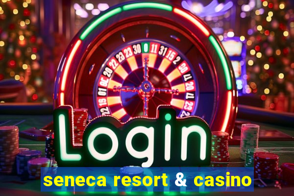 seneca resort & casino