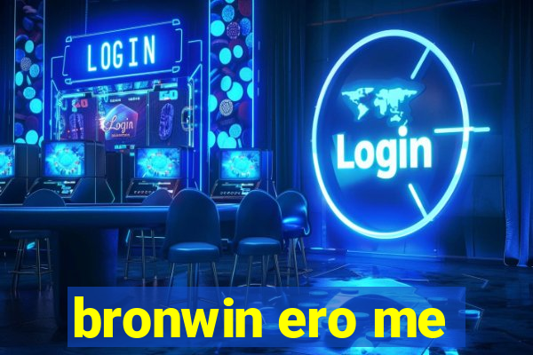 bronwin ero me