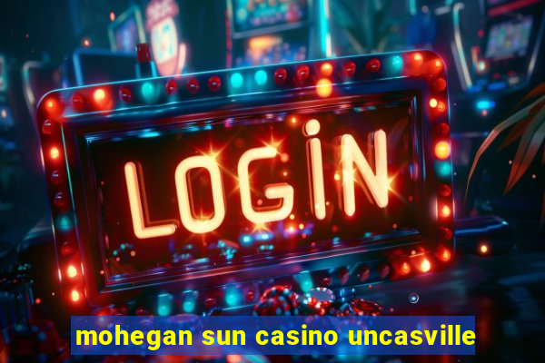 mohegan sun casino uncasville