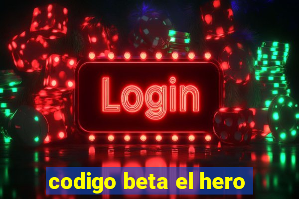 codigo beta el hero