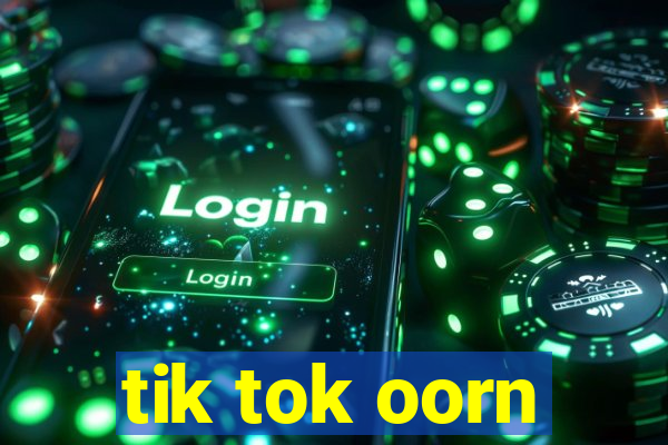 tik tok oorn