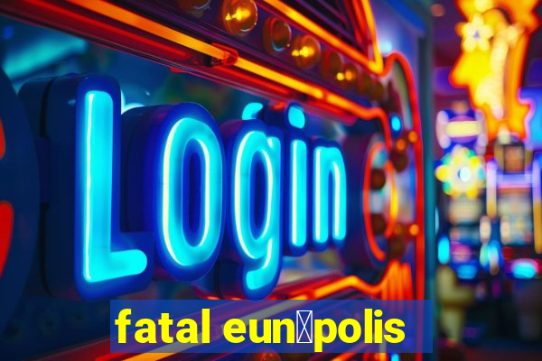 fatal eun谩polis