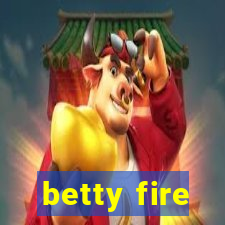 betty fire