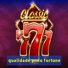 qualidade pneu fortune