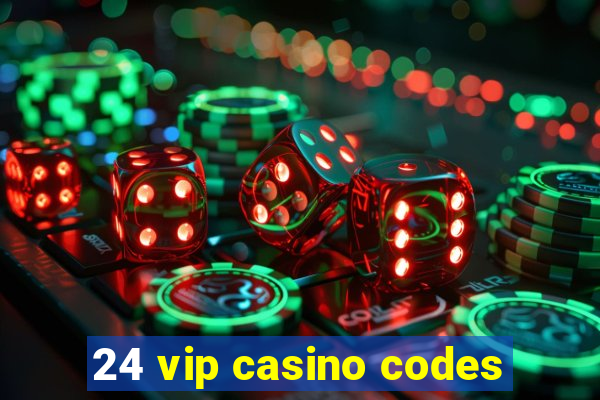 24 vip casino codes