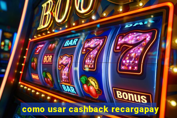 como usar cashback recargapay