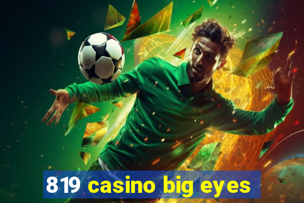 819 casino big eyes