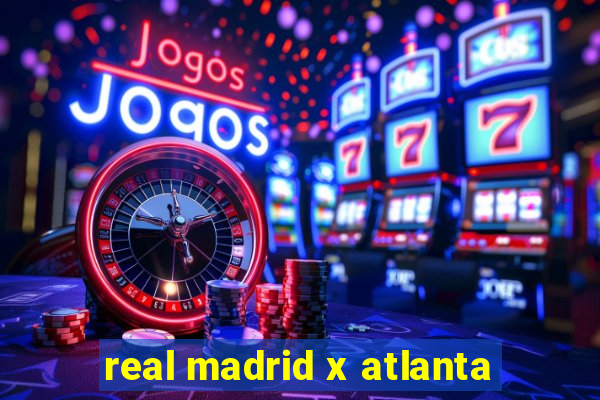 real madrid x atlanta