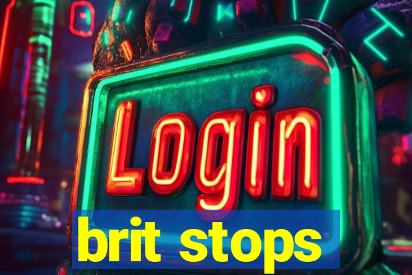 brit stops