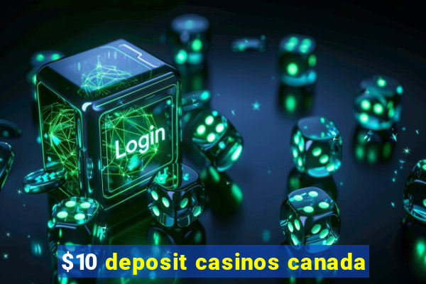 $10 deposit casinos canada