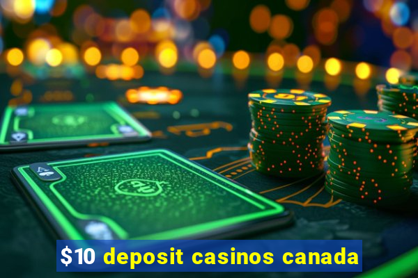 $10 deposit casinos canada