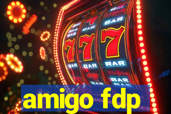 amigo fdp