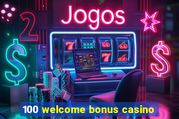 100 welcome bonus casino