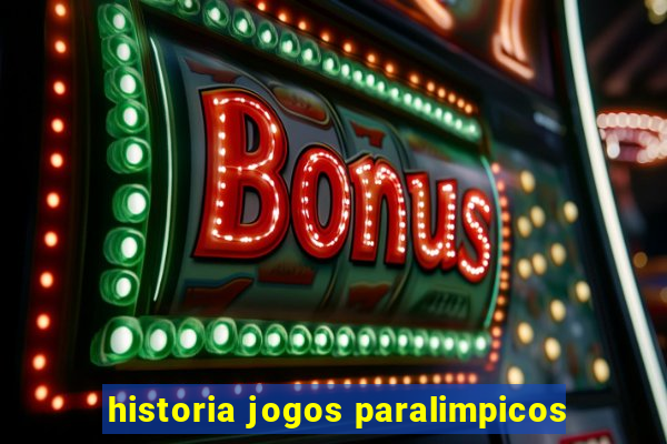 historia jogos paralimpicos