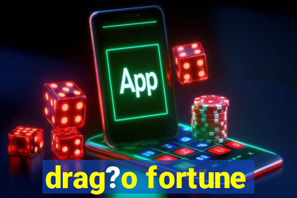 drag?o fortune