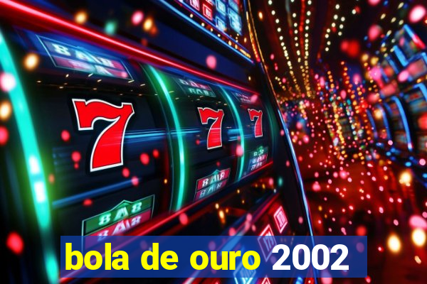 bola de ouro 2002