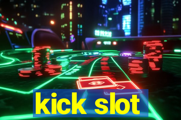 kick slot