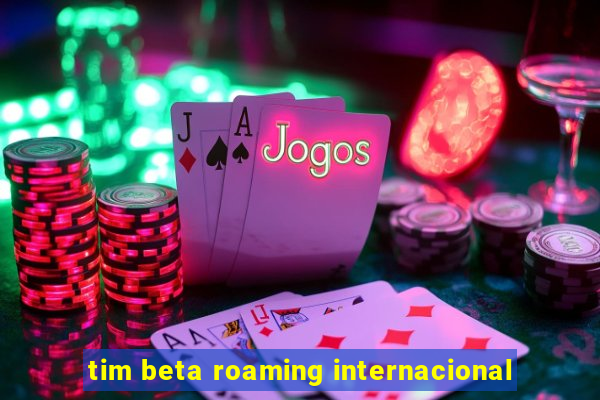 tim beta roaming internacional