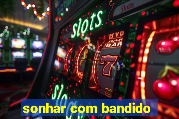 sonhar com bandido