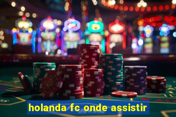 holanda fc onde assistir