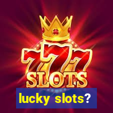 lucky slots?