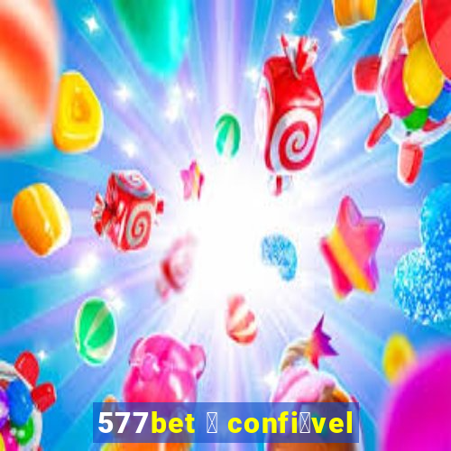 577bet 茅 confi谩vel