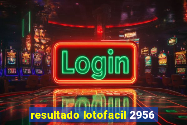 resultado lotofacil 2956