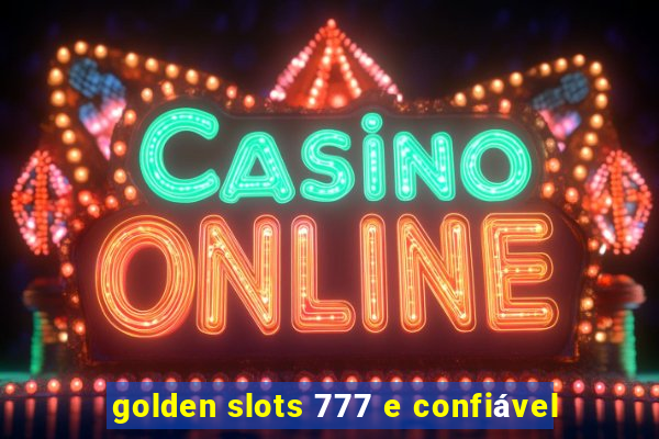 golden slots 777 e confiável