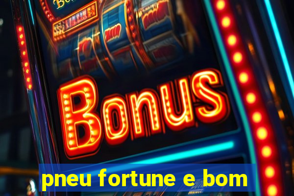 pneu fortune e bom