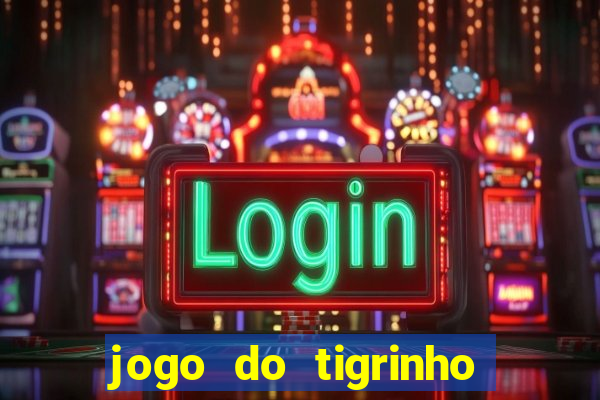 jogo do tigrinho oficial baixar