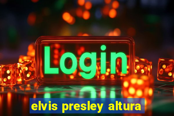 elvis presley altura