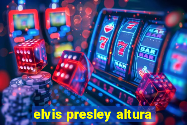 elvis presley altura