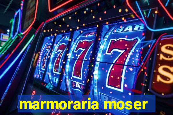 marmoraria moser