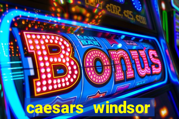 caesars windsor hotel and casino