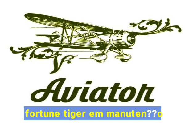 fortune tiger em manuten??o