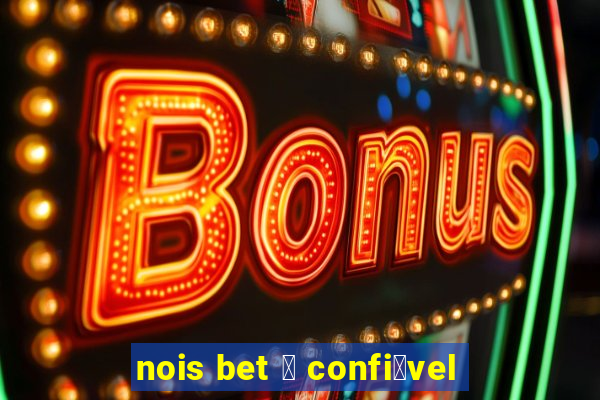 nois bet 茅 confi谩vel